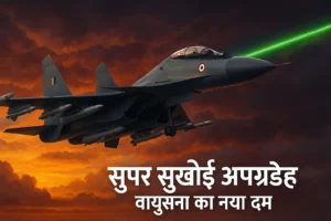 भारतीय वायुसेना का ‘सुपर सुखोई’ अपग्रेड: बदलते युद्ध के लिए नई तैयारी